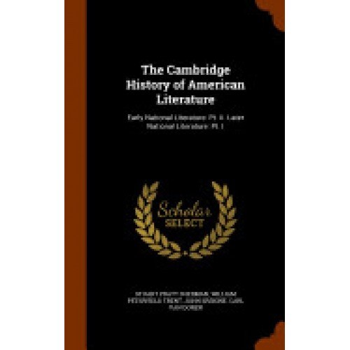 The Cambridge History of American Literature: Early National Literature: PT. II. Later National Literature: PT. I