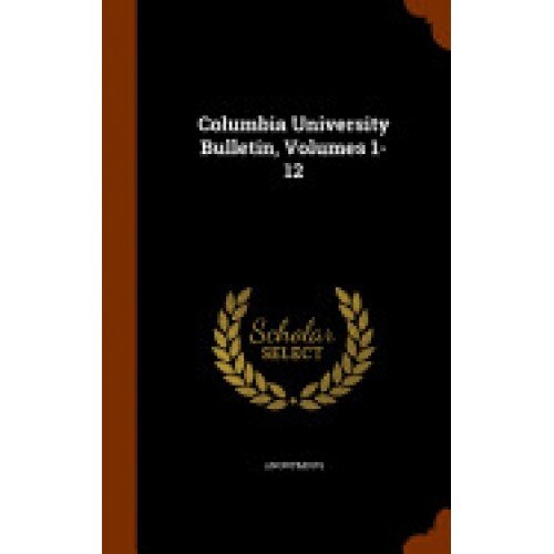 Columbia University Bulletin, Volumes 1-12