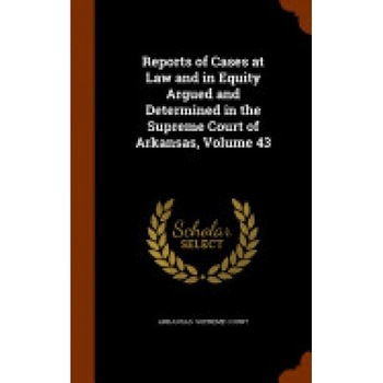 Reports of Cases at Law and in Equity Argued and Determined in the Supreme Court of Arkansas, Volume 43 Reports of Cases at Law and in Equity Argued and Determined in the Supreme Court of Arkansas, Volume 43
