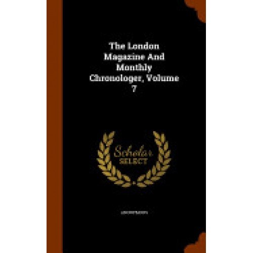 The London Magazine and Monthly Chronologer, Volume 7