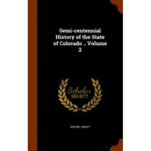 Semi-Centennial History of the State of Colorado .. Volume 2