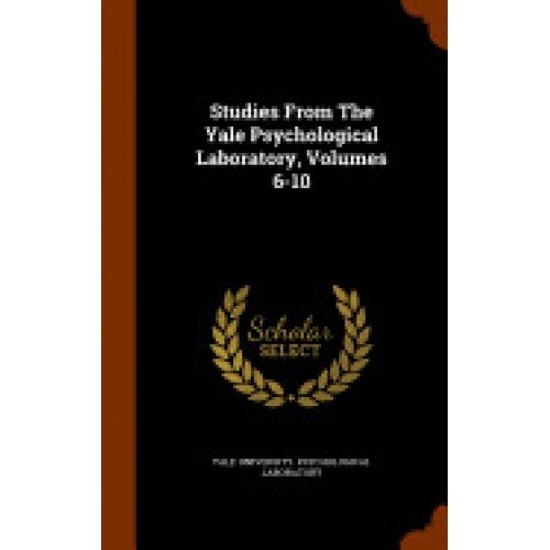 Studies from the Yale Psychological Laboratory, Volumes 6-10