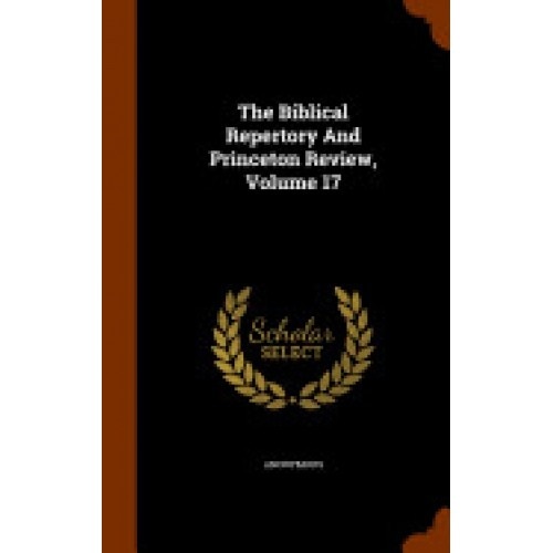 The Biblical Repertory and Princeton Review, Volume 17