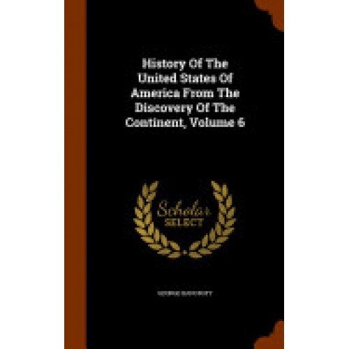 History of the United States of America from the Discovery of the Continent, Volume 6