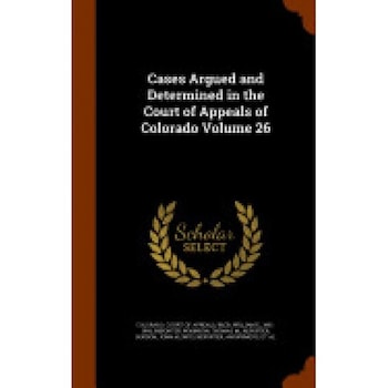 Cases Argued and Determined in the Court of Appeals of Colorado Volume 26 Cases Argued and Determined in the Court of Appeals of Colorado Volume 26