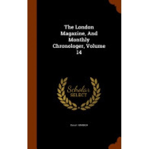 The London Magazine, and Monthly Chronologer, Volume 14