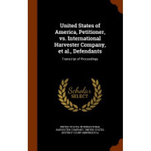 United States of America, Petitioner, vs. International Harvester Company, et al., Defendants: Transcript of Proceedings