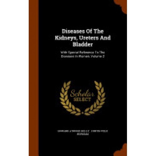 Diseases of the Kidneys, Ureters and Bladder: With Special Reference to the Diseases in Women, Volume 2