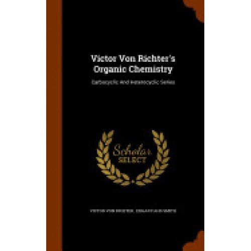 Victor Von Richter's Organic Chemistry: Carbocyclic and Heterocyclic Series