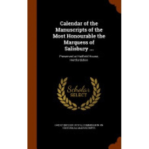 Calendar of the Manuscripts of the Most Honourable the Marquess of Salisbury ...: Preserved at Hatfield House, Hertfordshire