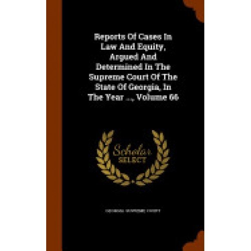 Reports of Cases in Law and Equity, Argued and Determined in the Supreme Court of the State of Georgia, in the Year ..., Volume 66