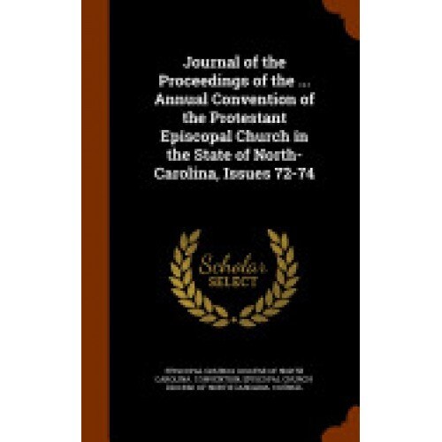 Journal of the Proceedings of the ... Annual Convention of the Protestant Episcopal Church in the State of North-Carolina, Issues 72-74