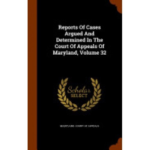 Reports of Cases Argued and Determined in the Court of Appeals of Maryland, Volume 32