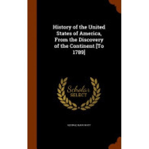 History of the United States of America, from the Discovery of the Continent [To 1789]