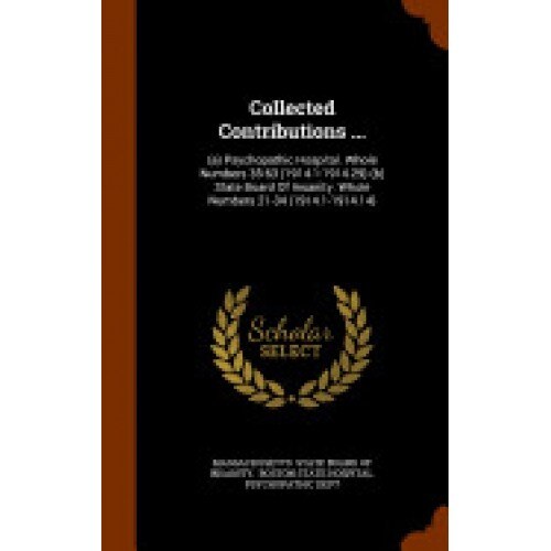 Collected Contributions ...: (A) Psychopathic Hospital. Whole Numbers 35-63 (1914.1-1914.29) (B) State Board of Insanity. Whole Numbers 21-34 (1914