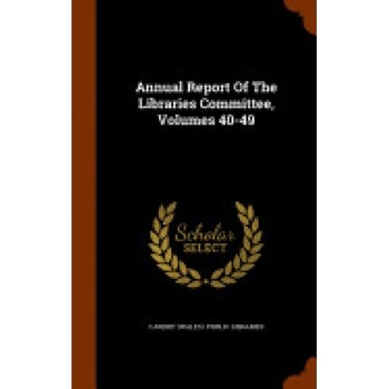 Annual Report of the Libraries Committee, Volumes 40-49 Annual Report of the Libraries Committee, Volumes 40-49
