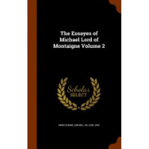 The Essayes of Michael Lord of Montaigne Volume 2