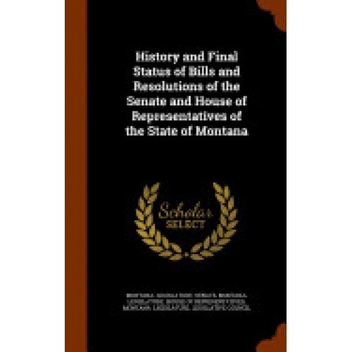 History and Final Status of Bills and Resolutions of the Senate and House of Representatives of the State of Montana