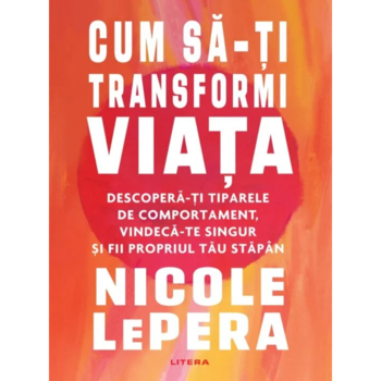 Cum sa-ti transformi viata, Nicole Lepera Cum sa-ti transformi viata, Nicole Lepera