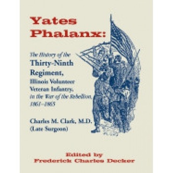 Yates Phalanx: The History of the Thirty-Ninth Regiment, Illinois Veteran Infantry in the War of Rebellion, 1861-1865 Yates Phalanx: The History of the Thirty-Ninth Regiment, Illinois Veteran Infantry in the War of Rebellion, 1861-1865