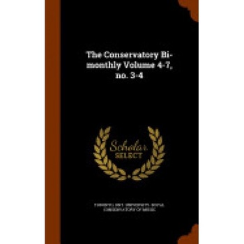 The Conservatory Bi-Monthly Volume 4-7, No. 3-4 The Conservatory Bi-Monthly Volume 4-7, No. 3-4