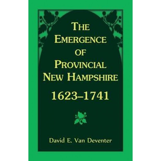 The Emergence of Provincial New Hampshire, 1623-1741 - David E. Van Deventer (Author)
