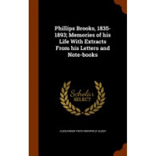 Phillips Brooks, 1835-1893; Memories of His Life with Extracts from His Letters and Note-Books