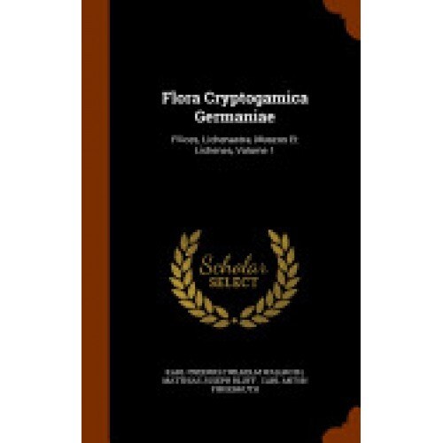 Flora Cryptogamica Germaniae: Filices, Lichenastra, Muscos Et Lichenes, Volume 1