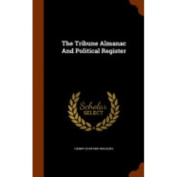 The Tribune Almanac and Political Register The Tribune Almanac and Political Register