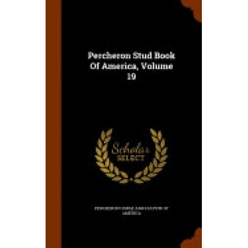 Percheron Stud Book of America, Volume 19 Percheron Stud Book of America, Volume 19