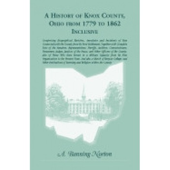 A History of Knox County, Ohio, from 1779 to 1862 Inclusive A History of Knox County, Ohio, from 1779 to 1862 Inclusive