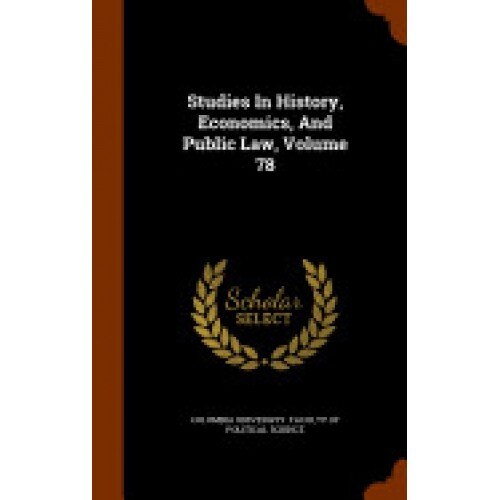 Studies in History, Economics, and Public Law, Volume 78