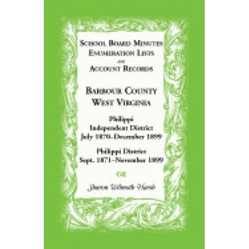 School Board Minutes, Enumerations Lists and Account Records, Barbour County, West Virginia: Philippi Independent District, July 1870-December 1899 Ph School Board Minutes, Enumerations Lists and Account Records, Barbour County, West Virginia: Philippi Independent District, July 1870-December 1899 Ph