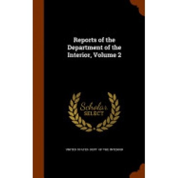 Reports of the Department of the Interior, Volume 2 Reports of the Department of the Interior, Volume 2