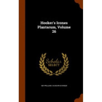 Hooker's Icones Plantarum, Volume 26 Hooker's Icones Plantarum, Volume 26