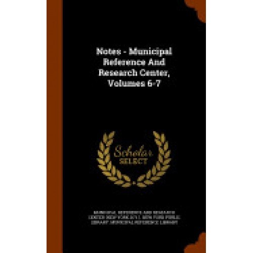 Notes - Municipal Reference and Research Center, Volumes 6-7
