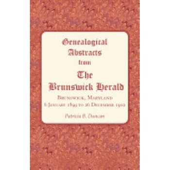 Genealogical Abstracts from the Brunswick Herald, Brunswick, Maryland 6 January 1899 to 26 December 1902 Genealogical Abstracts from the Brunswick Herald, Brunswick, Maryland 6 January 1899 to 26 December 1902