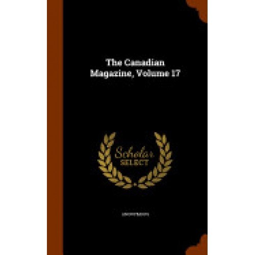 The Canadian Magazine, Volume 17