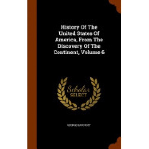 History of the United States of America, from the Discovery of the Continent, Volume 6