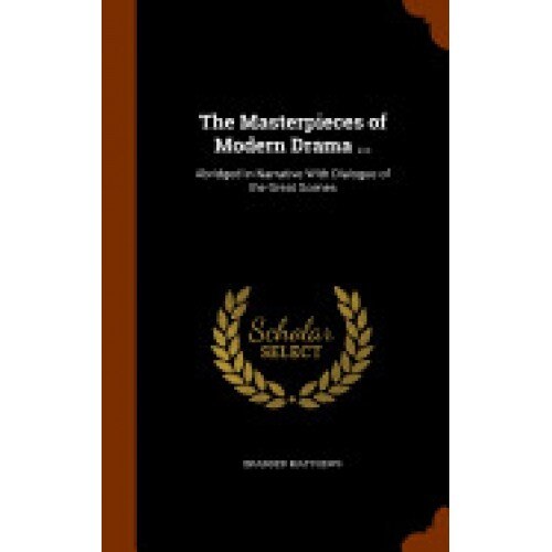 The Masterpieces of Modern Drama ...: Abridged in Narrative with Dialogue of the Great Scenes