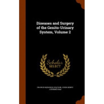 Diseases and Surgery of the Genito-Urinary System, Volume 2 Diseases and Surgery of the Genito-Urinary System, Volume 2
