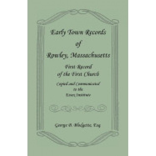 Early Town Records of Rowley, Massachusetts. First Record of the First Church, Copied and Communicated to the Essex Institute