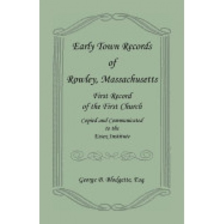 Early Town Records of Rowley, Massachusetts. First Record of the First Church, Copied and Communicated to the Essex Institute