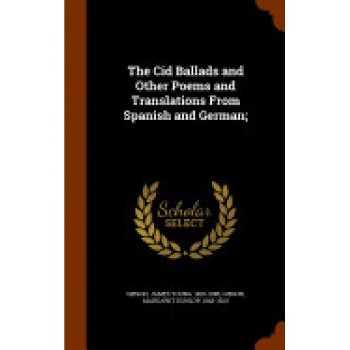The Cid Ballads and Other Poems and Translations from Spanish and German;