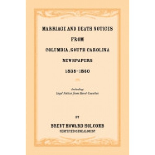 Marriage and Death Notices from Columbia, South Carolina, Newspapers, 1838-1860, Including Legal Notices from Burnt Counties