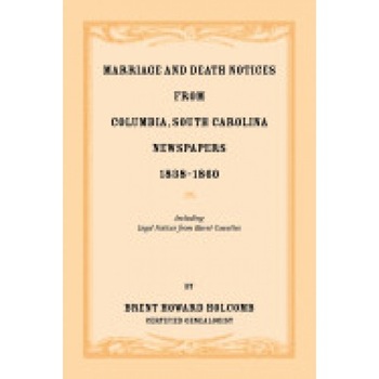 Marriage and Death Notices from Columbia, South Carolina, Newspapers, 1838-1860, Including Legal Notices from Burnt Counties Marriage and Death Notices from Columbia, South Carolina, Newspapers, 1838-1860, Including Legal Notices from Burnt Counties