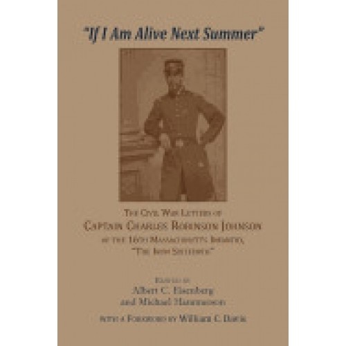 'If I Am Alive Next Summer': The Civil War Letters of Captain Charles Robinson Johnson of the 16th Massachusetts Infantry