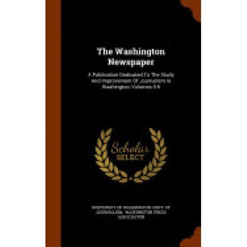 The Washington Newspaper: A Publication Dedicated to the Study and Improvement of Journalism in Washington, Volumes 5-6