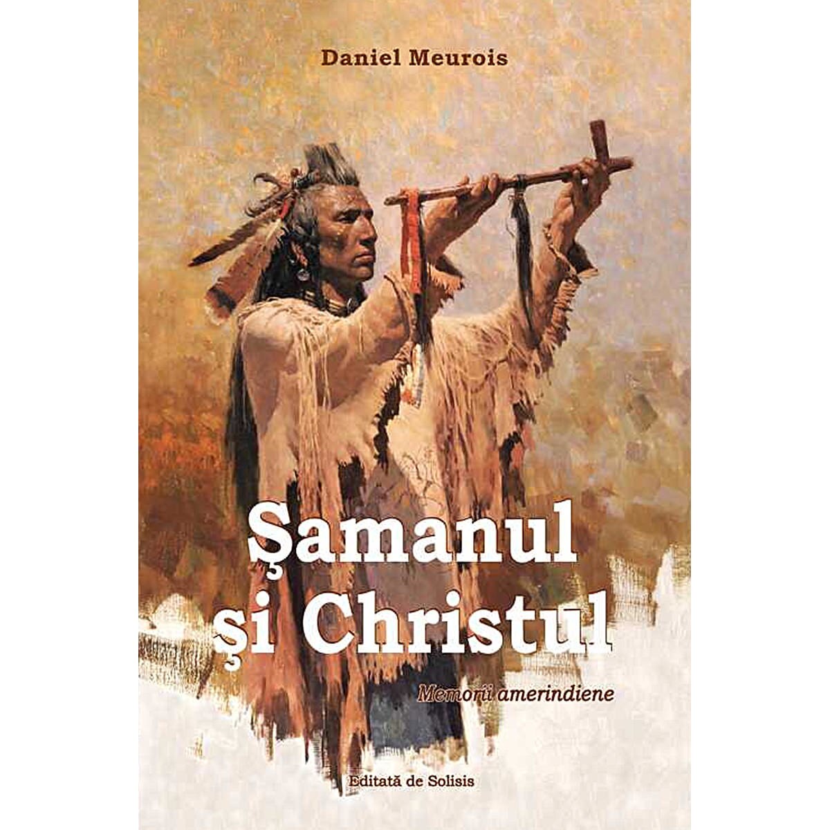 Samanul si Christul - Memorii amerindiene, Daniel Meurois, 368 pagini