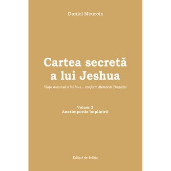 Cartea secreta a lui Jeshua, Volumul 2 Anotimpurile implinirii, Daniel Meurois, 666 pagini Cartea secreta a lui Jeshua, Volumul 2 Anotimpurile implinirii, Daniel Meurois, 666 pagini